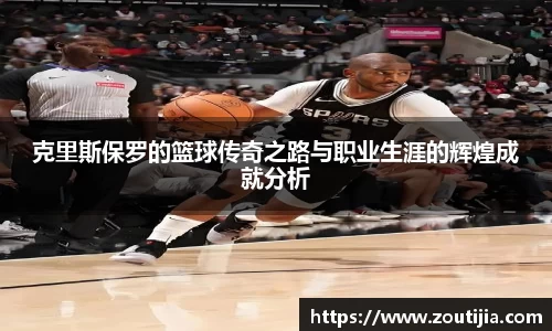 克里斯保罗的篮球传奇之路与职业生涯的辉煌成就分析