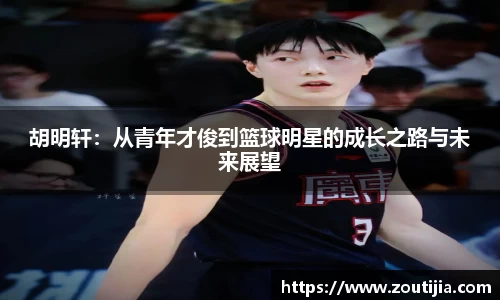 胡明轩：从青年才俊到篮球明星的成长之路与未来展望
